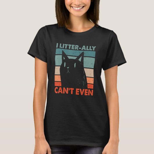 I Litterally Can't Even Cat Lover Funny Kitten Hum T-shirt (Voorkant)
