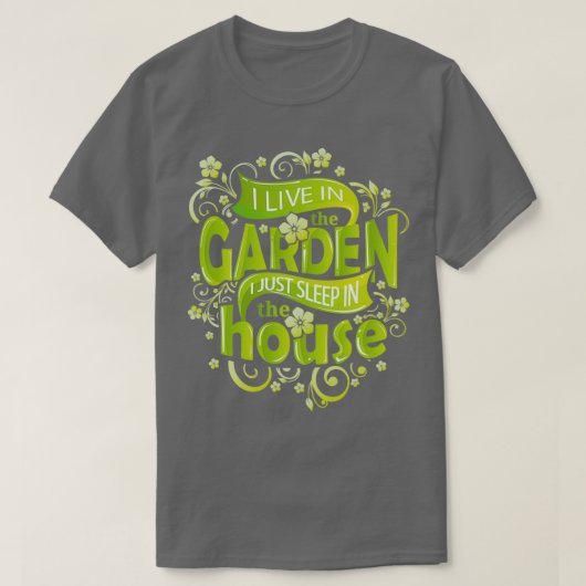 I Live In The Garden I Just Sleep In The House  (2 T-shirt (Design voorkant)