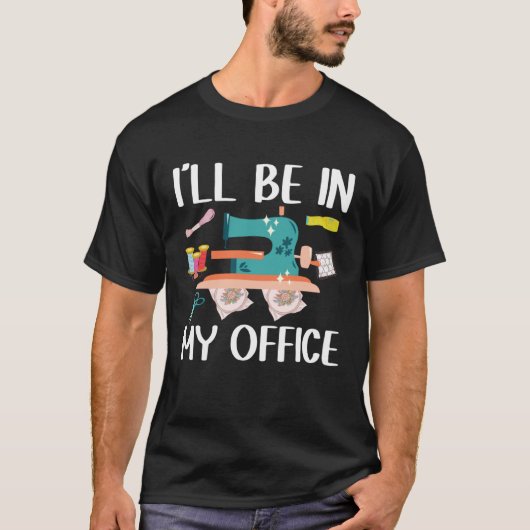 I ll Be In My Office  Seamstress Quilting Sewing T-shirt (Voorkant)