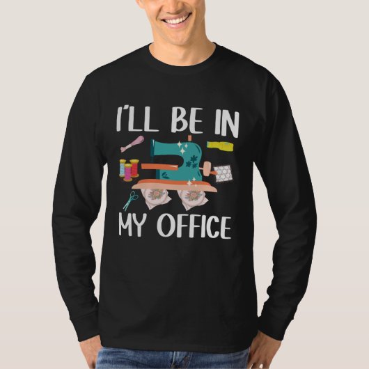 I ll Be In My Office  Seamstress Quilting Sewing T-shirt (Voorkant)