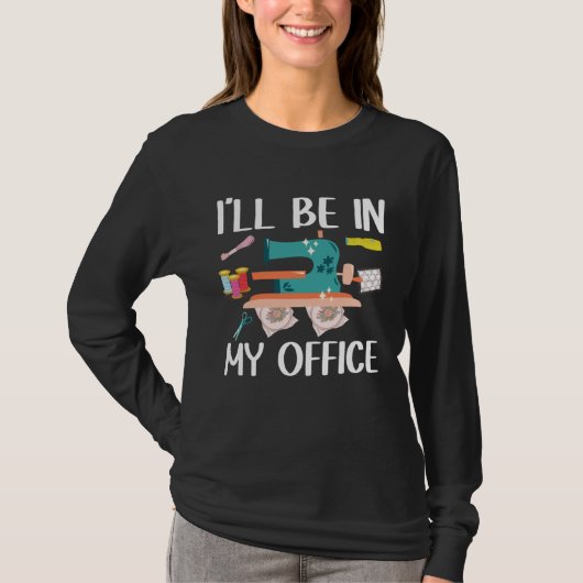 I ll Be In My Office Seamstress Quilting Sewing T-shirt (Voorkant)