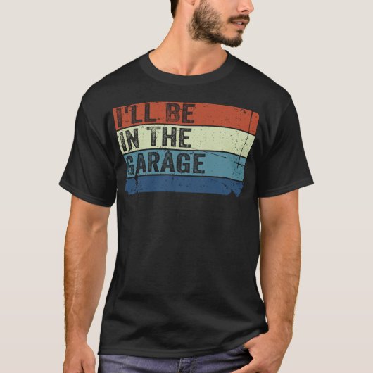 I’ll Be In the Garage Funny Handyman Mechanic Dad T-shirt (Voorkant)