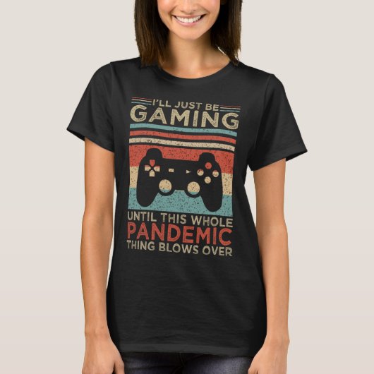 I ll Just Be Gaming Until This Whole Pandemic Thin T-shirt (Voorkant)