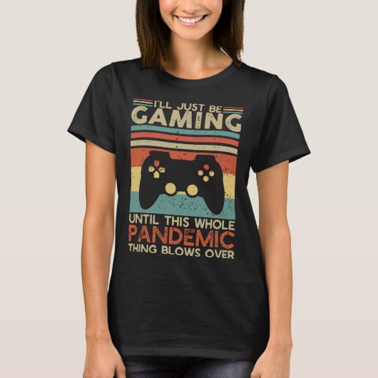I ll Just Be Gaming Until This Whole Pandemic Thin T-shirt (Voorkant)