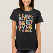 I Look Better Bent Over A Book  Library Reading T-shirt (Voorkant)