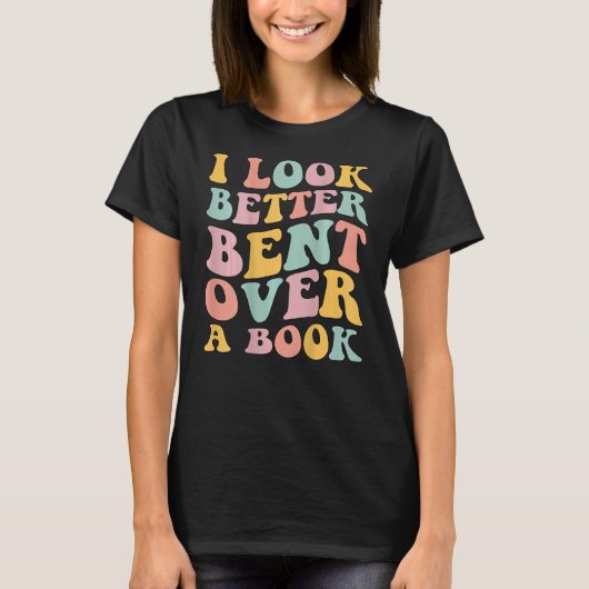 I Look Better Bent Over A Book Library Reading T-shirt (Voorkant)