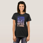 I Look Better Bent Over A Book T-shirt (Voorkant volledig)