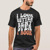 I Look Better Bent Over A Book T-shirt (Voorkant)