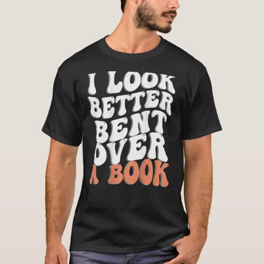 I Look Better Bent Over A Book T-shirt (Voorkant)