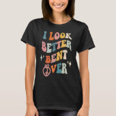 I Look Better Bent Over  Sarcastic Sayings Booty P T-shirt (Voorkant)