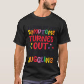 I Look Up My Symptoms I Just Need Juggling Jugglin T-shirt (Voorkant)