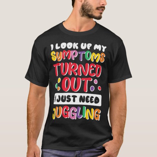 I Look Up My Symptoms I Just Need Juggling Jugglin T-shirt (Voorkant)