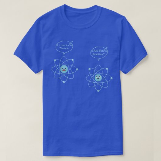 I Lost An Electron Are You Positive Funny Physics  T-shirt (Design voorkant)