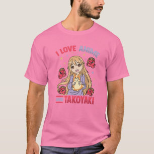 I Love Anime and Takoyaki - Kawaii otaku Girl - Cu T-shirt