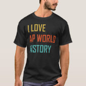 I Love AP World Geschiedenis examen T-shirt (Voorkant)