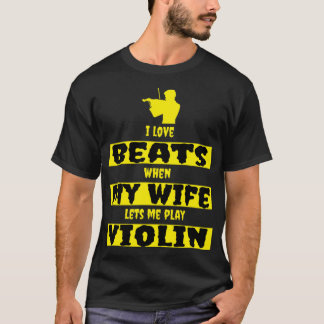 i love beats when my wife lets me play violin t-shirt