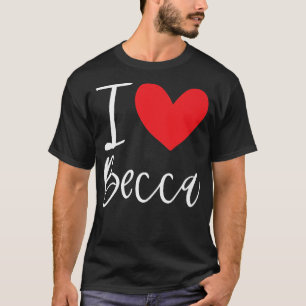 I Love Becca Name Personalized Girl Woman BFF Rebe T-shirt