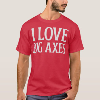 I Love Big Axs 3 T-shirt