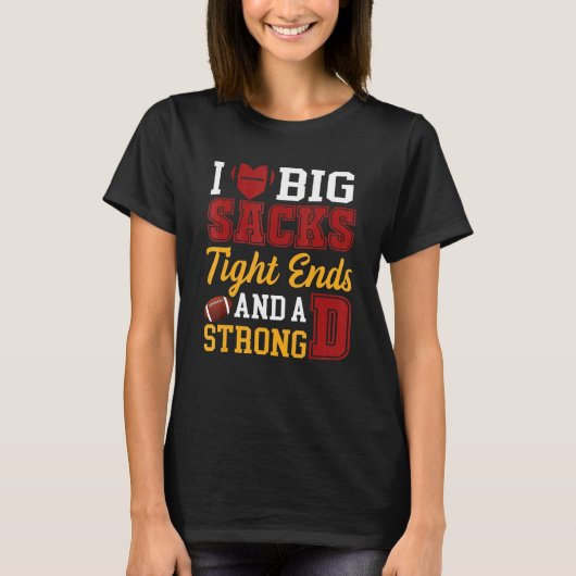 I Love Big Sacks Tight Ends and A Strong D  Footba T-shirt (Voorkant)