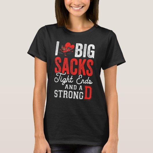 I Love Big Sacks Tight Ends And Strong D Footbal T-shirt (Voorkant)