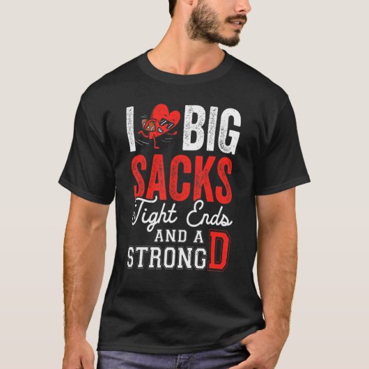 I Love Big Sacks Tight Ends And Strong D   Footbal T-shirt (Voorkant)