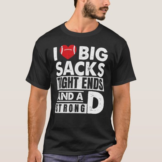 I Love Big Sacks Tight Ends And Strong D  Football T-shirt (Voorkant)