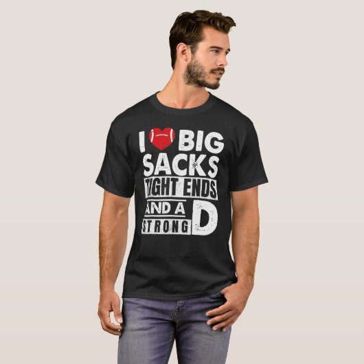 I Love Big Sacks Tight Ends And Strong D  Football T-shirt (Voorkant volledig)