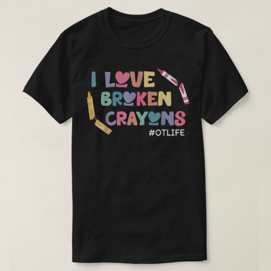 I Love Broken Crayons OT Life Occupational Therapi T-shirt (Design voorkant)