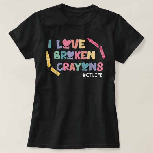 I Love Broken Crayons OT Life Occupational Therapi T-shirt (Design voorkant)