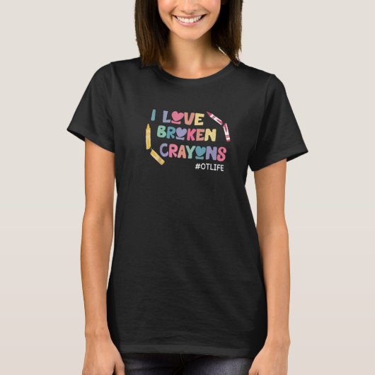 I Love Broken Crayons OT Life Occupational Therapi T-shirt (Voorkant)