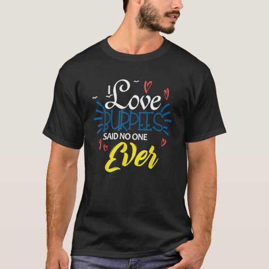 I Love Burpees Says None Ever Pushup Weight loss E T-shirt (Voorkant)