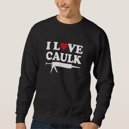 I Love Caulk Handyman Contractor Caulk Gun Constru Trui (Voorkant)