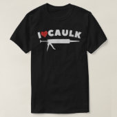 I Love Caulk Heart Funny Caulk Pistool Constructio T-shirt (Design voorkant)
