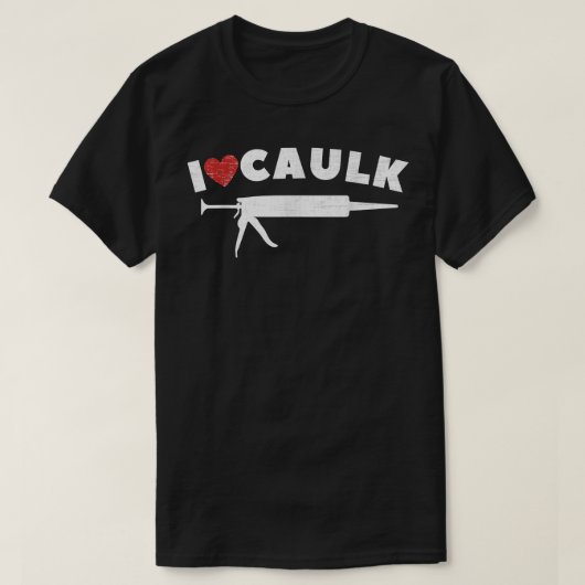 I Love Caulk Heart Funny Caulk Pistool Constructio T-shirt (Design voorkant)