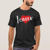 I Love Caulk T-shirt (Voorkant)