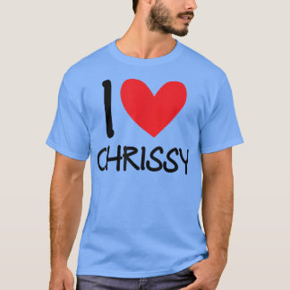 I Love Chrissy Name Personalized Girl Woman BFF fo T-shirt