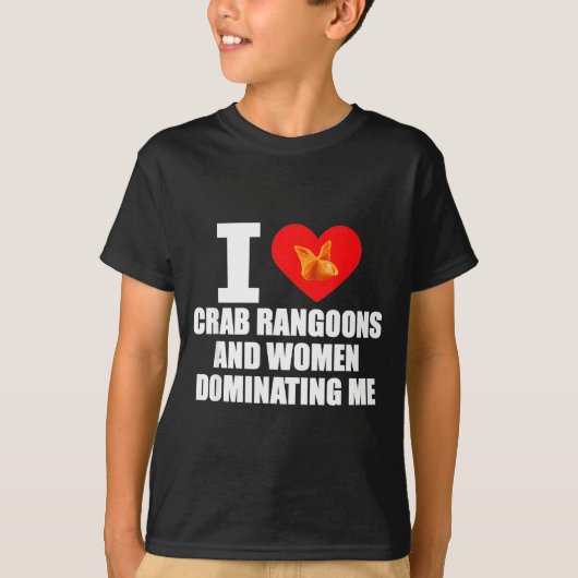I Love Crab Rangoons And Women Dominating Me  T-shirt (Voorkant)