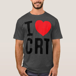 I Love CRT I Heart CRT T-shirt