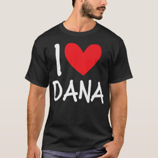 I Love Dana Name Personalized Girl Woman BFF Frien T-shirt