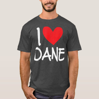 I Love Dane Name Personalized Men Guy BFF Friend H T-shirt