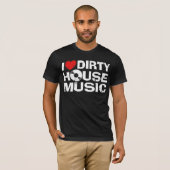I Love Dirty House Music T-shirt (Voorkant volledig)