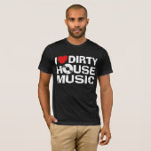 I Love Dirty House Music T-shirt (Voorkant volledig)