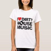 I Love Dirty House Music T-shirt (Voorkant)