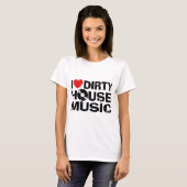 I Love Dirty House Music T-shirt (Voorkant volledig)