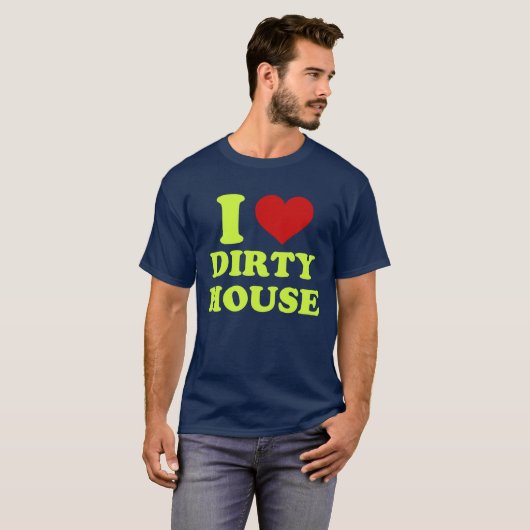 I Love Dirty House Shirt (Voorkant volledig)