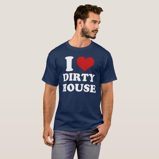 I Love Dirty House T-Shirt (Voorkant volledig)