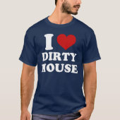 I Love Dirty House T-Shirt (Voorkant)