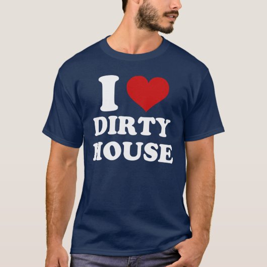 I Love Dirty House T-Shirt (Voorkant)