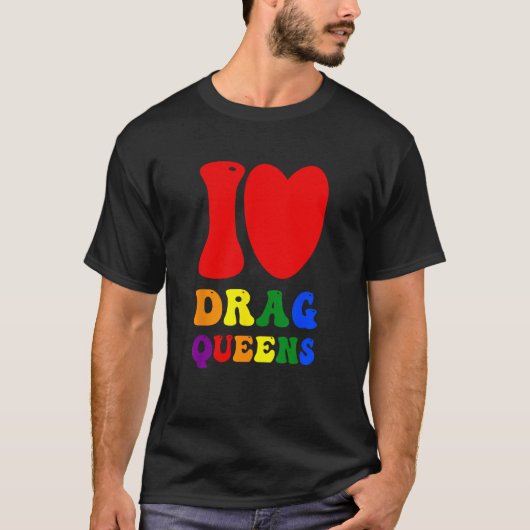I Love Drag Queens Proudly Celebrating Individuali T-shirt (Voorkant)
