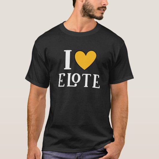 I Love Elote Mexican Food     11 T-shirt (Voorkant)